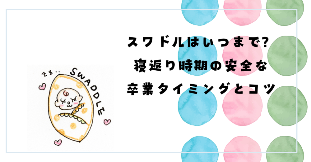 スワドルはいつまで？寝返り時期の安全な卒業タイミングとコツ
