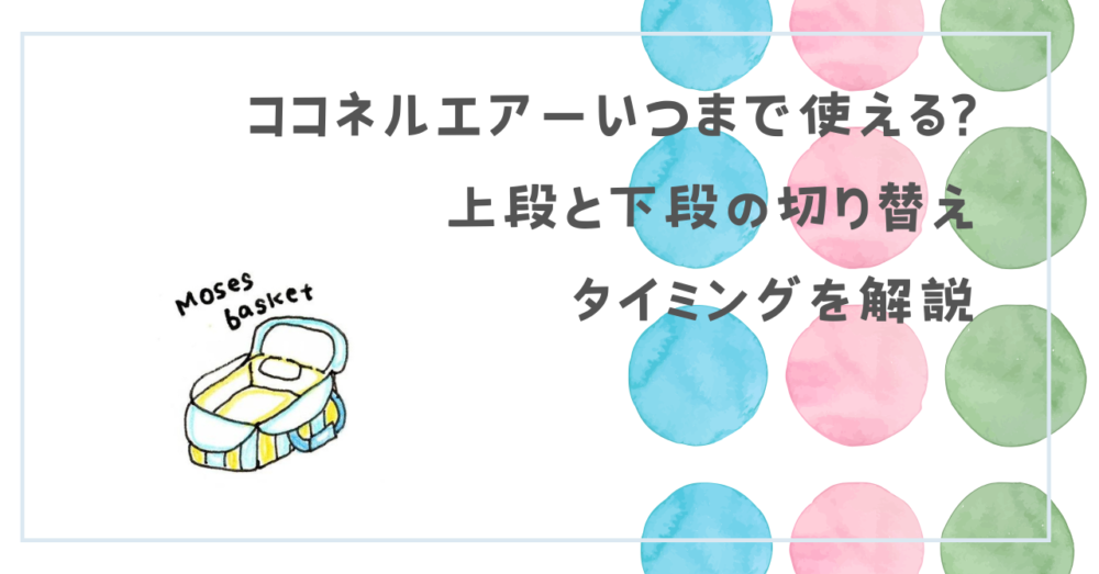 ココネルエアーいつまで使える?上段と下段の切り替えタイミングを解説